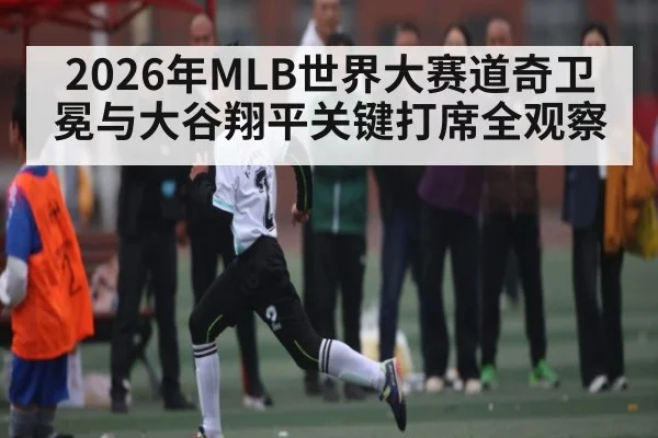 2026年MLB世界大赛道奇卫冕与大谷翔平关键打席全观察 - hth